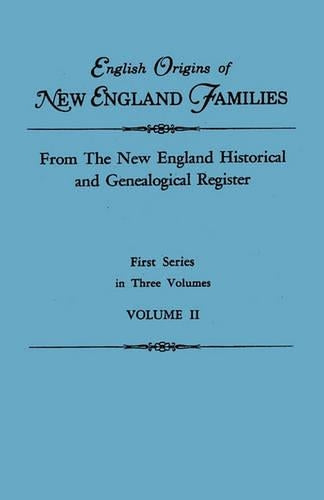 English Origins of New England Families. From The New England Historical and Genealogical Register. First Series, in Three Volumes. Volume II