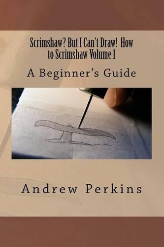 Scrimshaw? But I Can't Draw! How To Scrimshaw, Volume 1