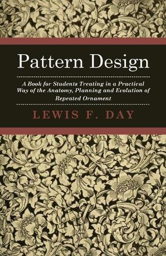 Pattern Design - A Book For Students Treating In A Practical Way Of The Anatomy - Planning & Evolution Of Repeated Ornament