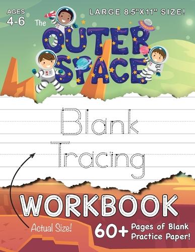 The Outer Space Blank Tracing Workbook (Large 8.5"x11" Size!): (Ages 4-6) 60+ Pages of Blank Practice Paper! (6