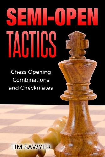 Semi-Open Tactics: Chess Opening Combinations and Checkmates: 6 (Sawyer Chess Tactics