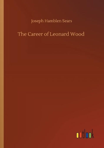 The Career of Leonard Wood