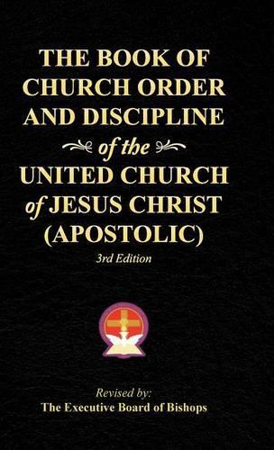 The Book of Church Order and Discipline of the United Church Of Jesus Christ (Apostolic)
