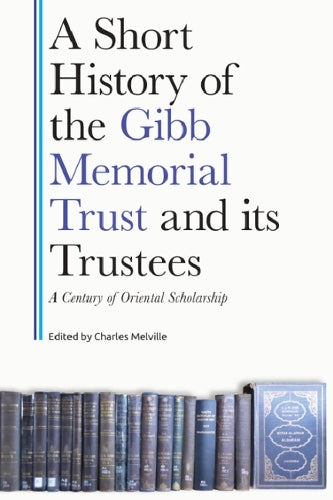 A Short History of the Gibb Memorial Trust and Its Trustees