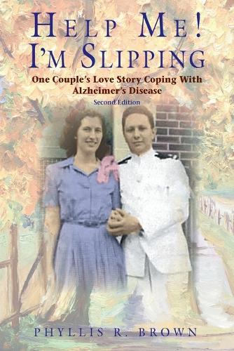 Help Me! I'm Slipping: One Couple's Love Story Coping With Alzheimer's Disease (Second Edition