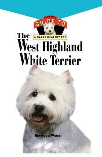 West Highland White Terrier: An Owner's Guide Toa Happy Healthy Pet (Your Happy Healthy Pet, 118