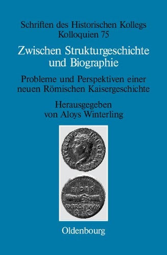Zwischen Strukturgeschichte und Biographie: Probleme und Perspektiven einer neuen Römischen Kaisergeschichte zur Zeit von Augustus bis Commodus ... Historischen Kollegs, 75) (German Edition