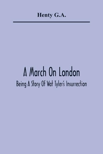 A March On London; Being A Story Of Wat Tyler'S Insurrection