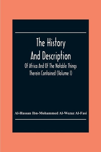 The History And Description Of Africa And Of The Notable Things Therein Contained (Volume I