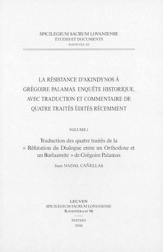 La Resistance D'Akindynos a Gregoire Palamas. Enquete Historique, Avec Traduction Et Commentaire De Quatre Traites Edites Recemment. Volume I