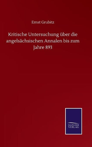 Kritische Untersuchung über die angelsächsischen Annalen bis zum Jahre 893