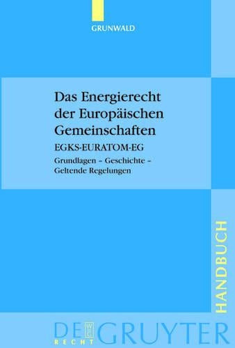 Das Energierecht der Europäischen Gemeinschaften: EGKS-EURATOM-EG. Grundlagen – Geschichte – Geltende Regelungen (De Gruyter Handbuch) (German Edition