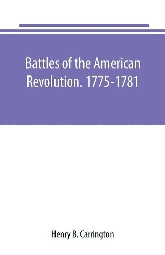Battles of the American Revolution. 1775-1781. Historical and military criticism, with topographical illustration