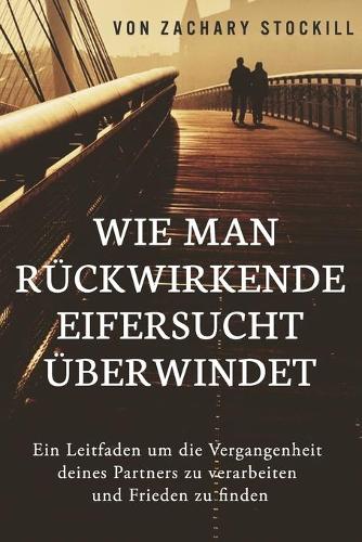 Wie man rückwirkende Eifersucht überwindet