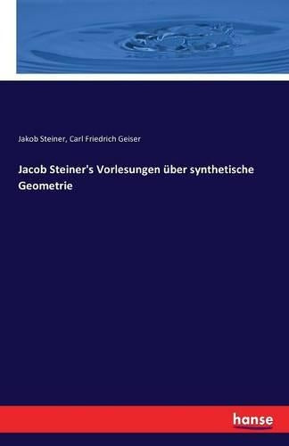 Jacob Steiner's Vorlesungen über synthetische Geometrie