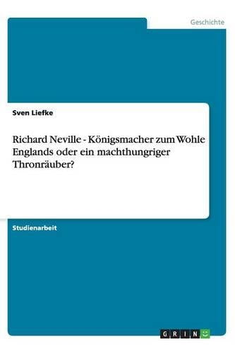 Richard Neville - Königsmacher zum Wohle Englands oder ein machthungriger Thronräuber?