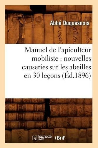 Manuel de l'apiculteur mobiliste : nouvelles causeries sur les abeilles en 30 leçons (Éd.1896) (Savoirs Et Traditions