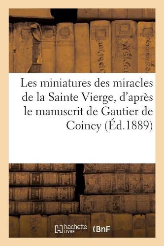 Les Miniatures Des Miracles de la Sainte Vierge, d'Après Le Manuscrit de Gautier de Coincy