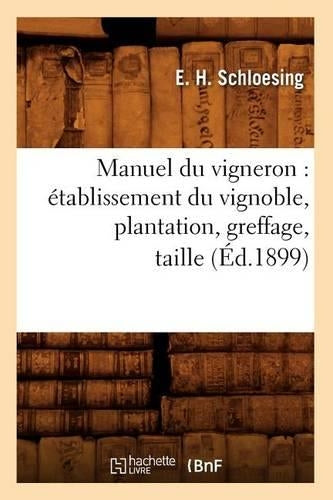 Manuel Du Vigneron: Établissement Du Vignoble, Plantation, Greffage, Taille, (Éd.1899)