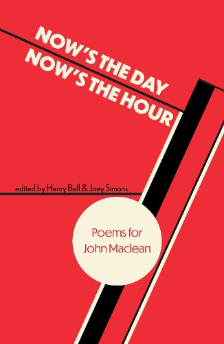 Now's the Day, Now's the Hour: Poems for John Maclean (Now's the Day, Now's the Hour: Poems for Jon Maclean