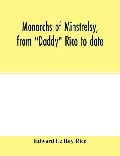 Monarchs of minstrelsy, from "Daddy" Rice to date