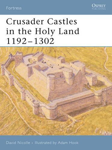 Crusader Castles in the Holy Land 1192–1302