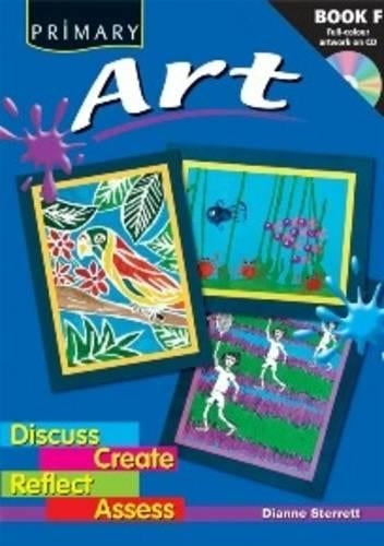 Primary Art: Discuss, Create, Reflect, Assess (Book F