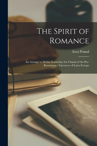 The Spirit of Romance; an Attempt to Define Somewhat the Charm of the Pre-renaissance Literature of Latin Europe