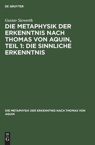 Die Metaphysik der Erkenntnis nach Thomas von Aquin, Teil 1: Die sinnliche Erkenntnis (Die Metaphysik der Erkenntnis nach Thomas von Aquin, 1) (German Edition