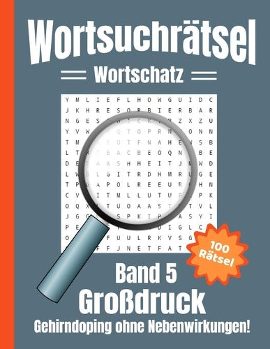 Wortsuchrätsel Großdruck: Gehirndoping ohne Nebenwirkungen - 100 knifflige Buchstabenrätsel für Kinder, Erwachsene und Senioren, erhöht spielerisch den Wortschatz (Band 5