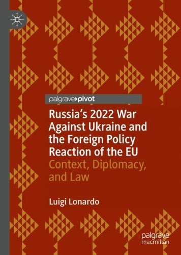 Russia's 2022 War Against Ukraine and the Foreign Policy Reaction of the EU: Context, Diplomacy, and Law (Global Foreign Policy Studies