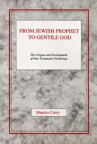 From Jewish Prophet to Gentile God: Origins and Development of New Testament Christology by Maurice Casey (1991-06-01