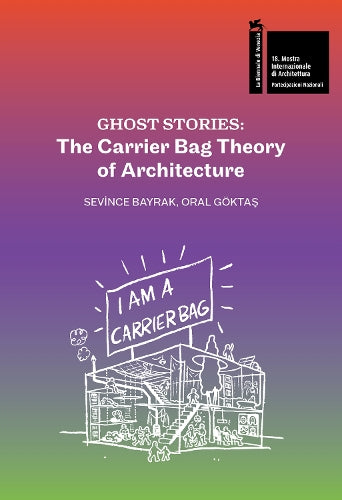 Ghost Stories: The Carrier Bag Theory of Architecture (BIENNALE DI VENEZIA 2023