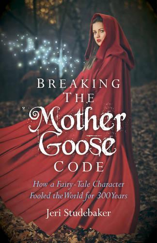 Breaking the Mother Goose Code – How a Fairy–Tale Character Fooled the World for 300 Years