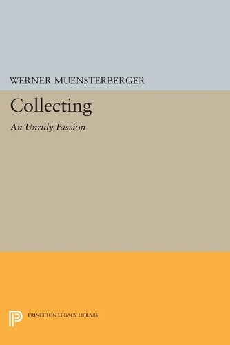 Collecting: An Unruly Passion: Psychological Perspectives (Princeton Legacy Library, 268