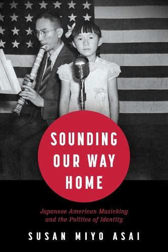 Sounding Our Way Home: Japanese American Musicking and the Politics of Identity (Hardback