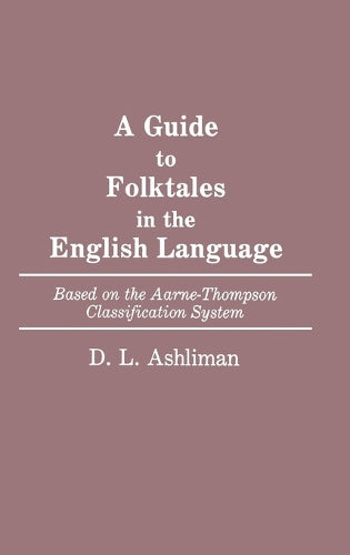 A Guide to Folk Tales in the English Language: Based on the Aarne-Thompson Classification System (Bibliographies & Indexes in World Literature): 11 (Bibliographies and Indexes in World Literature