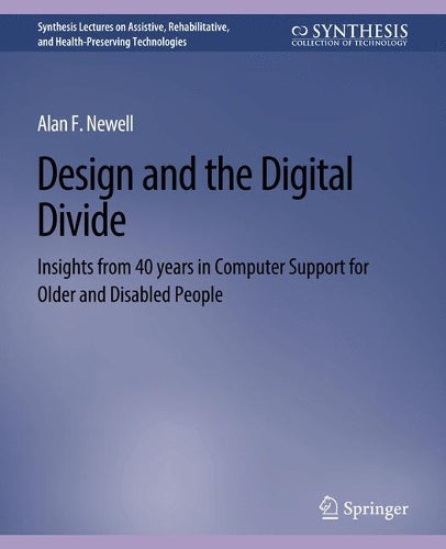 Design and the Digital Divide: Insights from 40 Years in Computer Support for Older and Disabled People (Synthesis Lectures on Technology and Health