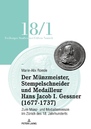 Der Münzmeister, Stempelschneider Und Medailleur Hans Jacob I. Gessner (1677-1737)