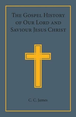 The Gospel History of our Lord and Saviour Jesus Christ