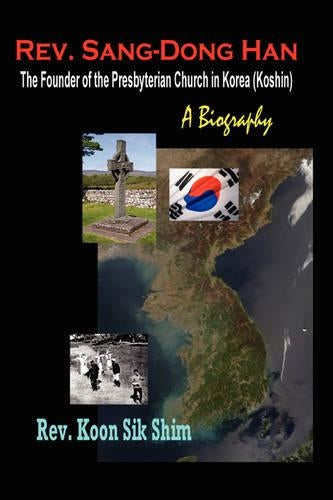 Rev. Sang-Dong Han, The Founder of the Presbyterian Church in Korea (Koshin)