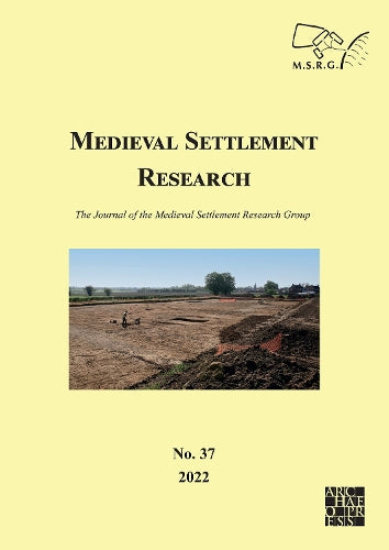 Medieval Settlement Research No. 37, 2022: The Journal of the Medieval Settlement Research Group (Medieval Settlement Research 2022