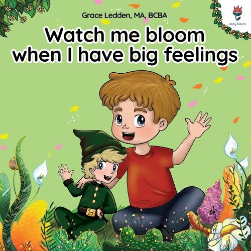 Watch me bloom when I have big feelings: A coping story for children with autism on how to manage emotions, practice social skills and navigate big feelings.: 1 (Daily Bloom coping stories