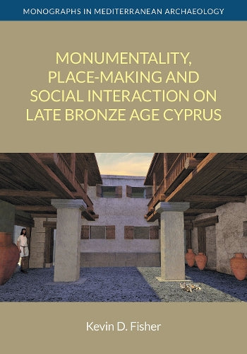 Monumentality, Place-Making and Social Interaction on Late Bronze Age Cyprus