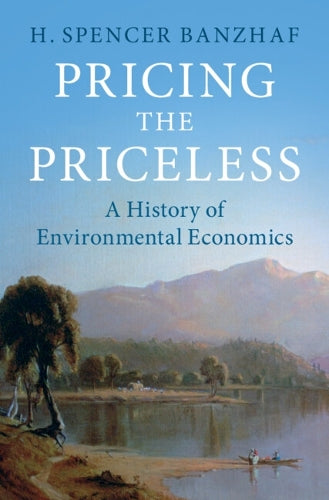 Pricing the Priceless: A History of Environmental Economics (Historical Perspectives on Modern Economics