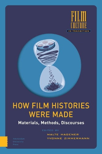 How Film Histories Were Made: Materials, Methods, Discourses (Film Culture in Transition
