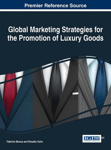 Global Marketing Strategies for the Promotion of Luxury Goods (Advances in Marketing, Customer Relationship Management, and E-Services
