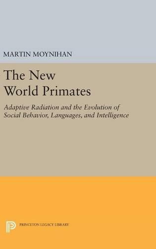 The New World Primates – Adaptive Radiation and the Evolution of Social Behavior, Languages, and Intelligence: 1519 (Princeton Legacy Library