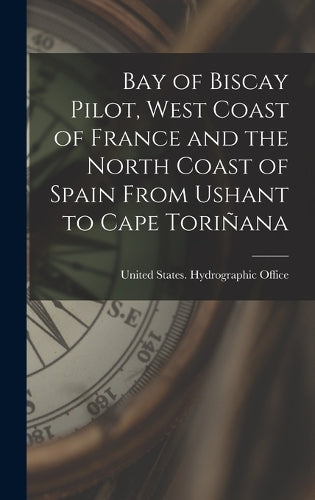 Bay of Biscay Pilot, West Coast of France and the North Coast of Spain From Ushant to Cape Toriñana