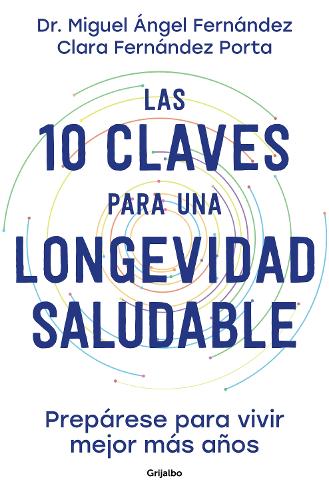 Las 10 claves para una longevidad saludable: Prepárese para vivir mejor más años / The 10 Keys to Healthy Longevity: Get Ready to Live Better and Longer